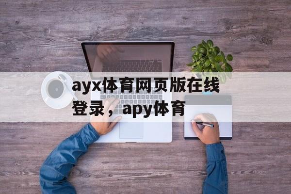 ayx体育网页版在线登录，apy体育